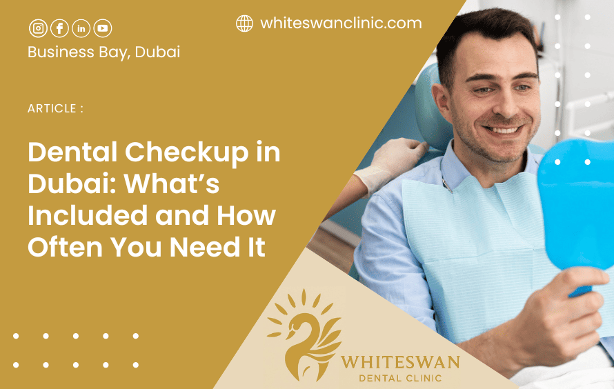 Dental Checkup in Dubai: What’s Included and How Often You Need It