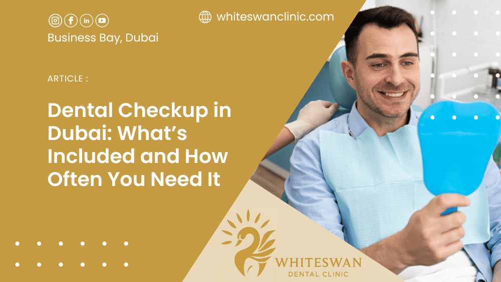 Dental Checkup in Dubai: What’s Included and How Often You Need It