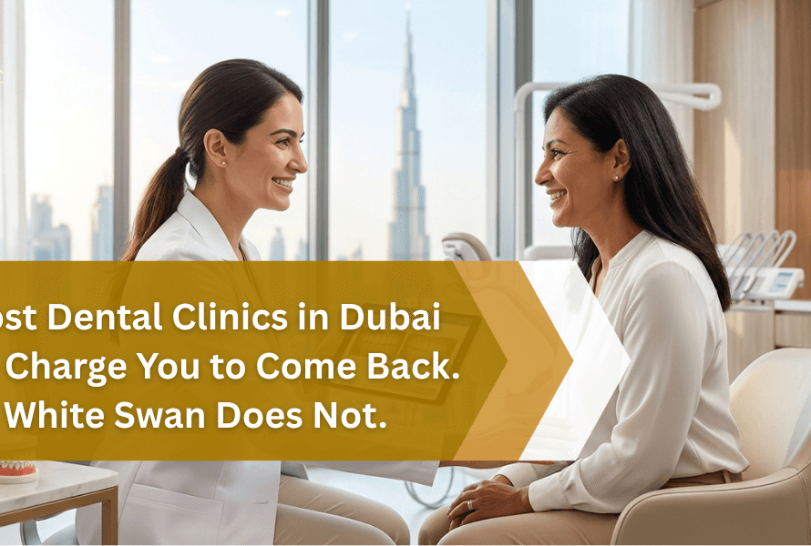 Most Dental Clinics in Dubai Will Charge You to Come Back. White Swan Does Not.